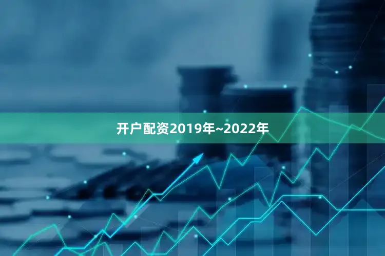 开户配资2019年~2022年