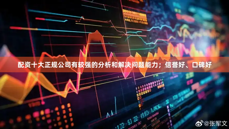 配资十大正规公司有较强的分析和解决问题能力；信誉好、口碑好